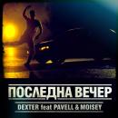 DEXTER FT. PAVELL & MOISEY - ПОСЛЕДНА ВЕЧЕР