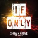 SHOW n PROVE FT. SHAKKA - IF ONLY