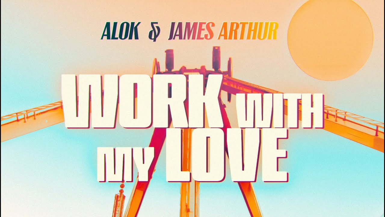 ALOK & JAMES ARTHUR - WORK WITH MY LOVE