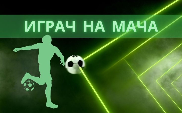 Ето кой е Играч на мача във Варна
