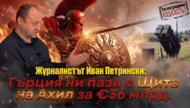 петрнски - Журналистът Иван Петрински в Телеграфно подкастът: Гърция вдига „Щита на Ахил“ – пази и България от въздуха 