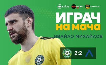 Невероятният гол на Ивайло Михайлов му донесе приза Играч на мача срещу Левски!