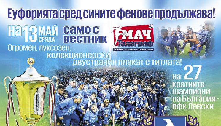 Мач Телеграф - ВЕСТНИК „МАЧ ТЕЛЕГРАФ“ ВЛАГА НА 13 МАЙ – ОГРОМЕН, ЛУКСОЗЕН, ДВУСТРАНЕН ПЛАКАТ НА 27 - КРАТНИТЕ ШАМПИОНИ - ЛЕВСКИ