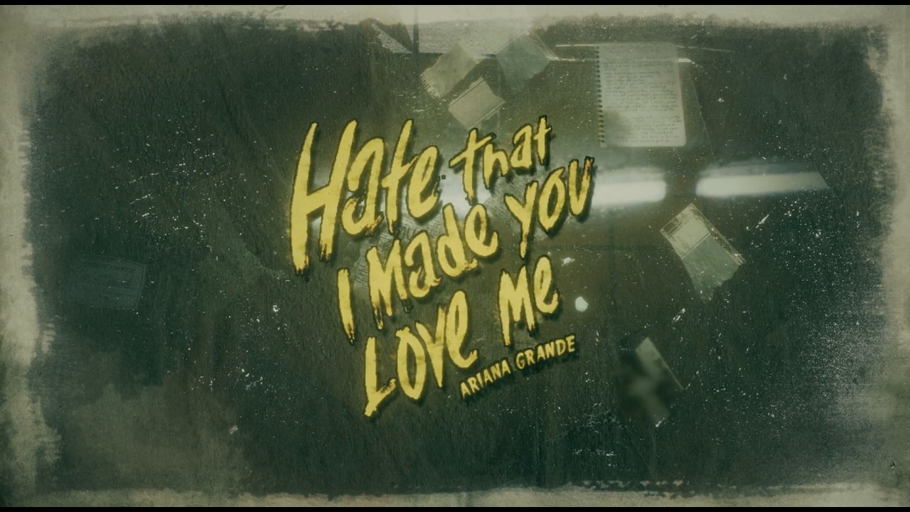 Ariana Grande - hate that i made you love me