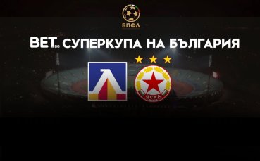 Обявиха часа на финала за BET.bg Суперкупа на България между Левски и ЦСКА