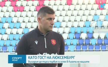 България ще търси първи успех в Лигата на нациите като гост на Люксембург