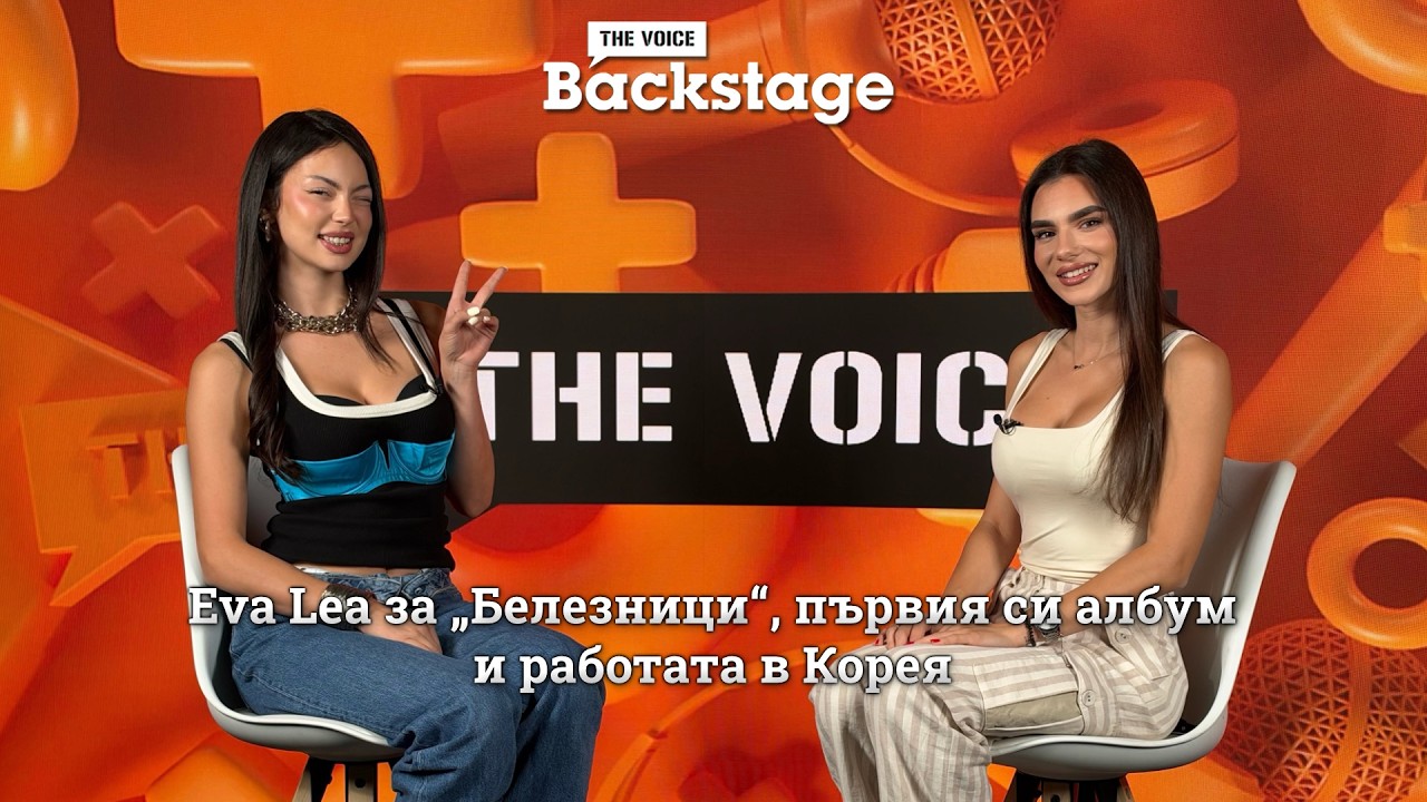 Eva Lea за „Белезници“, първия си албум и работата в Корея | The Voice Backstage